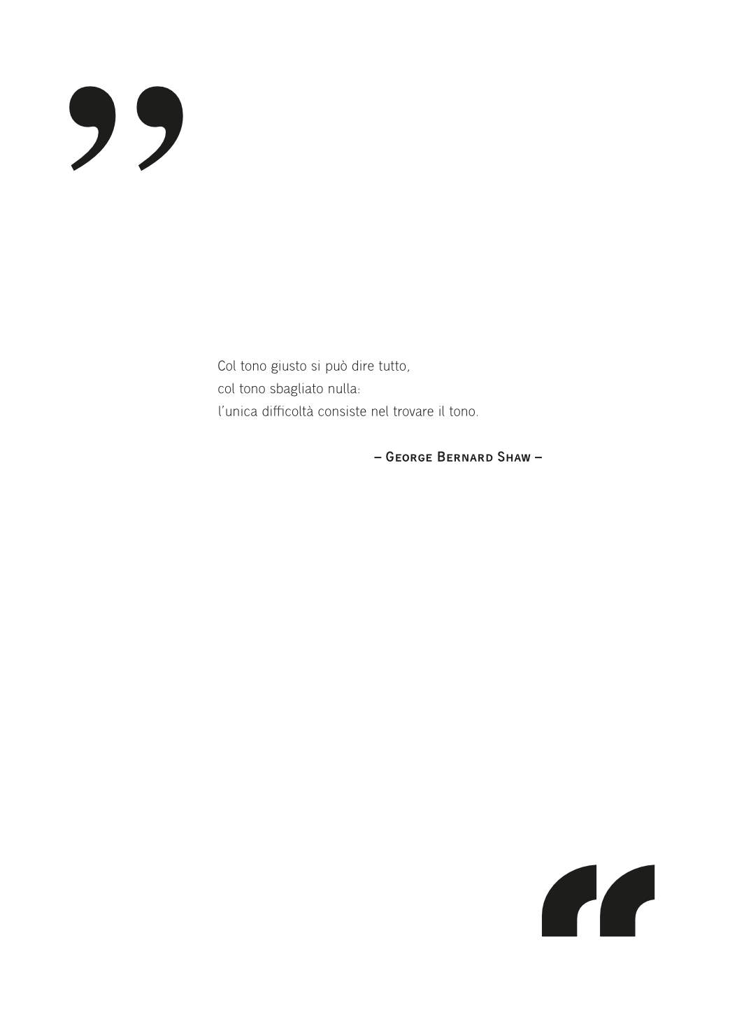 Col tono giusto di può dire di tutto, col tono sbagliato nulla: l'unica difficoltà consiste nel trovare il tono. George Bernard Shaw